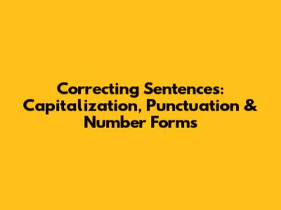Correcting Sentences: Capitalization, Punctuation & Number Forms