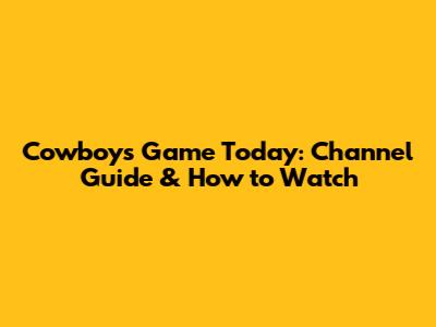 Cowboys Game Today: Channel Guide & How to Watch