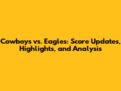 Cowboys vs. Eagles: Score Updates, Highlights, and Analysis