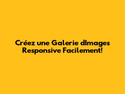 Créez une Galerie d'Images Responsive Facilement!