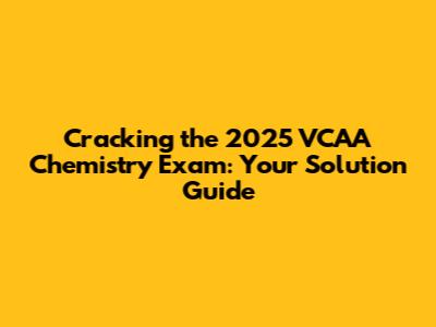 Cracking the 2025 VCAA Chemistry Exam: Your Solution Guide