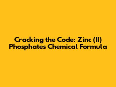 Cracking the Code: Zinc (II) Phosphate's Chemical Formula