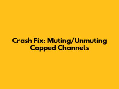 Crash Fix: Muting/Unmuting Capped Channels
