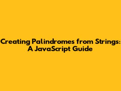 Creating Palindromes from Strings: A JavaScript Guide