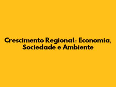 Crescimento Regional: Economia, Sociedade e Ambiente