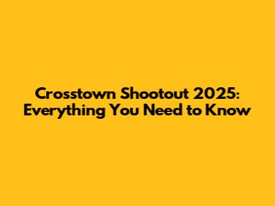 Crosstown Shootout 2025: Everything You Need to Know