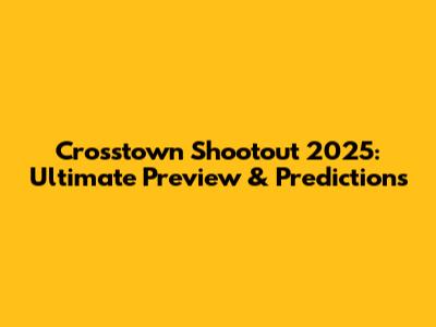 Crosstown Shootout 2025: Ultimate Preview & Predictions