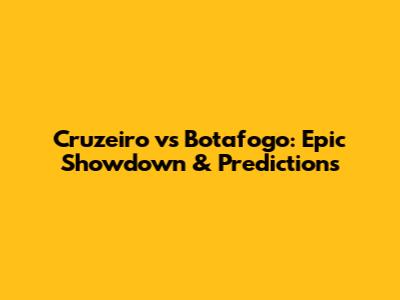 Cruzeiro vs Botafogo: Epic Showdown & Predictions