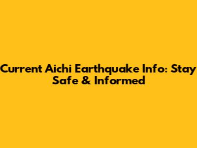 Current Aichi Earthquake Info: Stay Safe & Informed