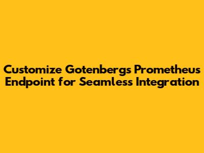 Customize Gotenberg's Prometheus Endpoint for Seamless Integration