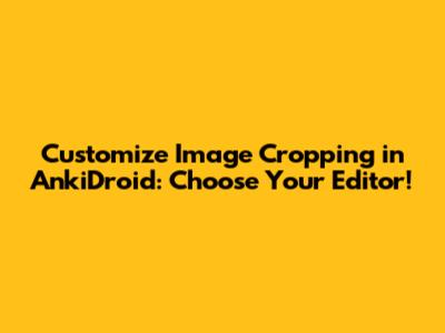 Customize Image Cropping in AnkiDroid: Choose Your Editor!