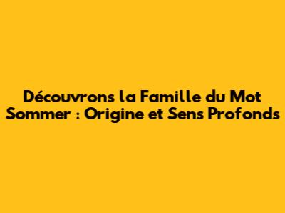Découvrons la Famille du Mot 'Sommer' : Origine et Sens Profonds