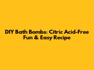 DIY Bath Bombs: Citric Acid-Free Fun & Easy Recipe