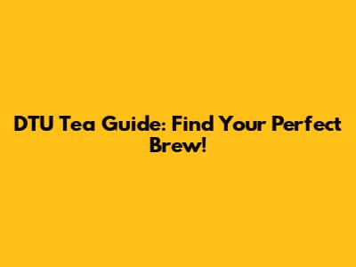 DTU Tea Guide: Find Your Perfect Brew!