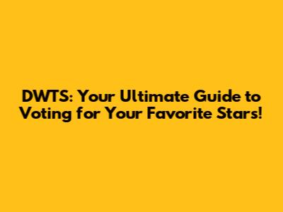 DWTS: Your Ultimate Guide to Voting for Your Favorite Stars!
