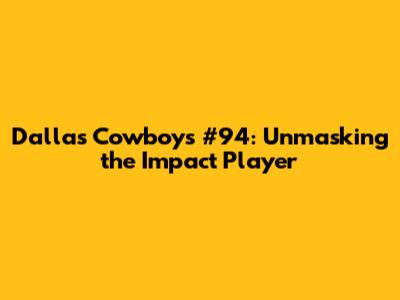Dallas Cowboys #94: Unmasking the Impact Player