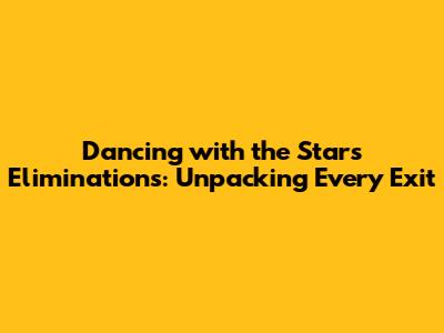 Dancing with the Stars Eliminations: Unpacking Every Exit
