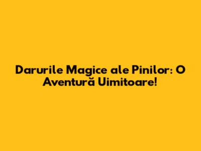 Darurile Magice ale Pinilor: O Aventură Uimitoare!