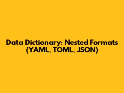 Data Dictionary: Nested Formats (YAML, TOML, JSON)