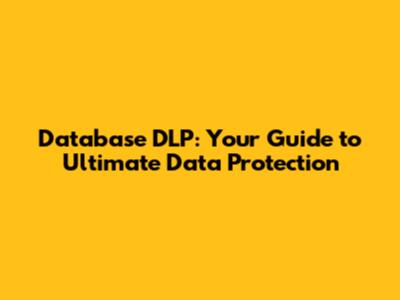 Database DLP: Your Guide to Ultimate Data Protection