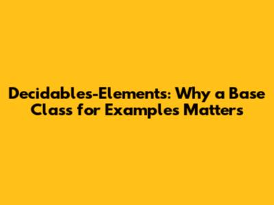 Decidables-Elements: Why a Base Class for Examples Matters