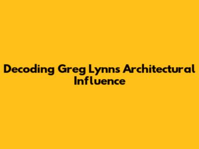 Decoding Greg Lynn's Architectural Influence