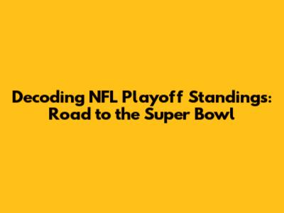 Decoding NFL Playoff Standings: Road to the Super Bowl
