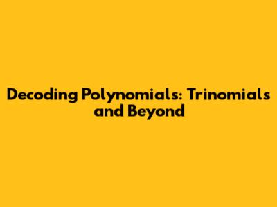 Decoding Polynomials: Trinomials and Beyond