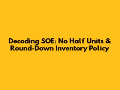 Decoding SOE: No Half Units & Round-Down Inventory Policy