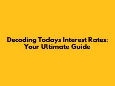 Decoding Today's Interest Rates: Your Ultimate Guide