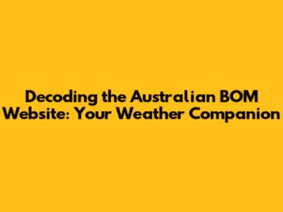 Decoding the Australian BOM Website: Your Weather Companion