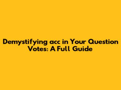 Demystifying 'acc' in Your Question Votes: A Full Guide