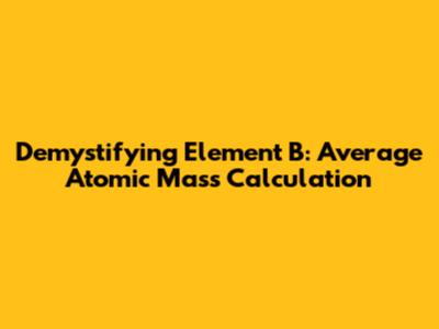 Demystifying Element B: Average Atomic Mass Calculation