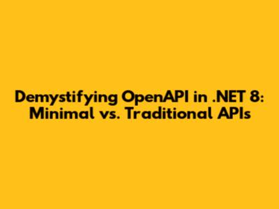 Demystifying OpenAPI in .NET 8: Minimal vs. Traditional APIs