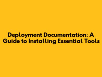 Deployment Documentation: A Guide to Installing Essential Tools