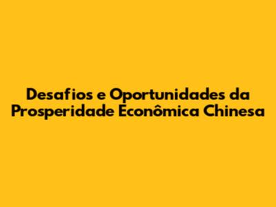 Desafios e Oportunidades da Prosperidade Econômica Chinesa