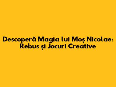 Descoperă Magia lui Moș Nicolae: Rebus și Jocuri Creative