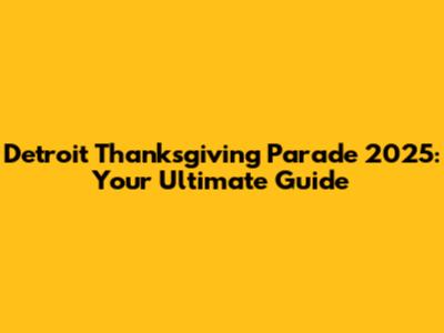 Detroit Thanksgiving Parade 2025: Your Ultimate Guide