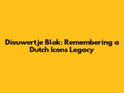 Dieuwertje Blok: Remembering a Dutch Icon's Legacy