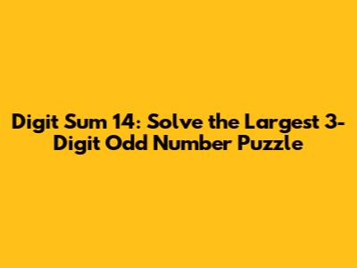 Digit Sum 14: Solve the Largest 3-Digit Odd Number Puzzle