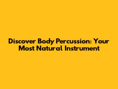 Discover Body Percussion: Your Most Natural Instrument