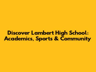 Discover Lambert High School: Academics, Sports & Community