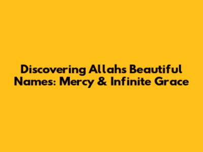 Discovering Allah's Beautiful Names: Mercy & Infinite Grace