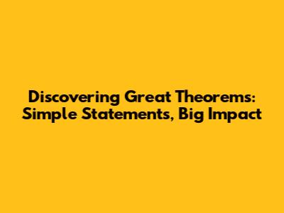 Discovering Great Theorems: Simple Statements, Big Impact