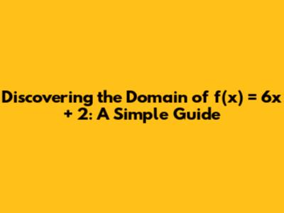 Discovering the Domain of f(x) = 6x + 2: A Simple Guide