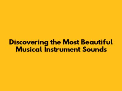 Discovering the Most Beautiful Musical Instrument Sounds