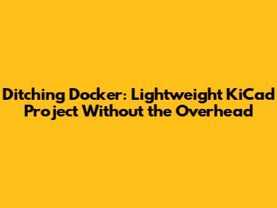 Ditching Docker: Lightweight KiCad Project Without the Overhead