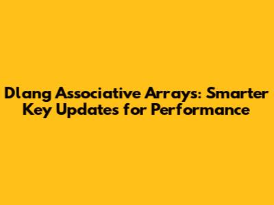 Dlang Associative Arrays: Smarter Key Updates for Performance