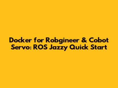 Docker for Robgineer & Cobot Servo: ROS Jazzy Quick Start