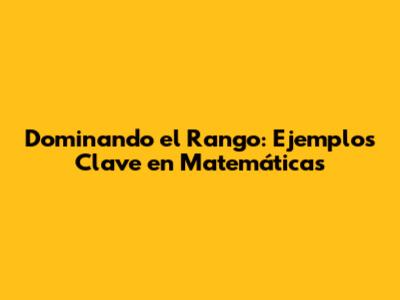 Dominando el Rango: Ejemplos Clave en Matemáticas